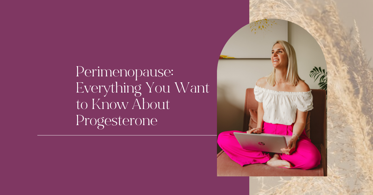 Perimenopause: Everything You Want To Know About Progesterone - Anna Marsh