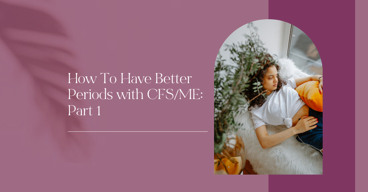 How to Have Better Periods with CFS ME Part 1 Anna Marsh