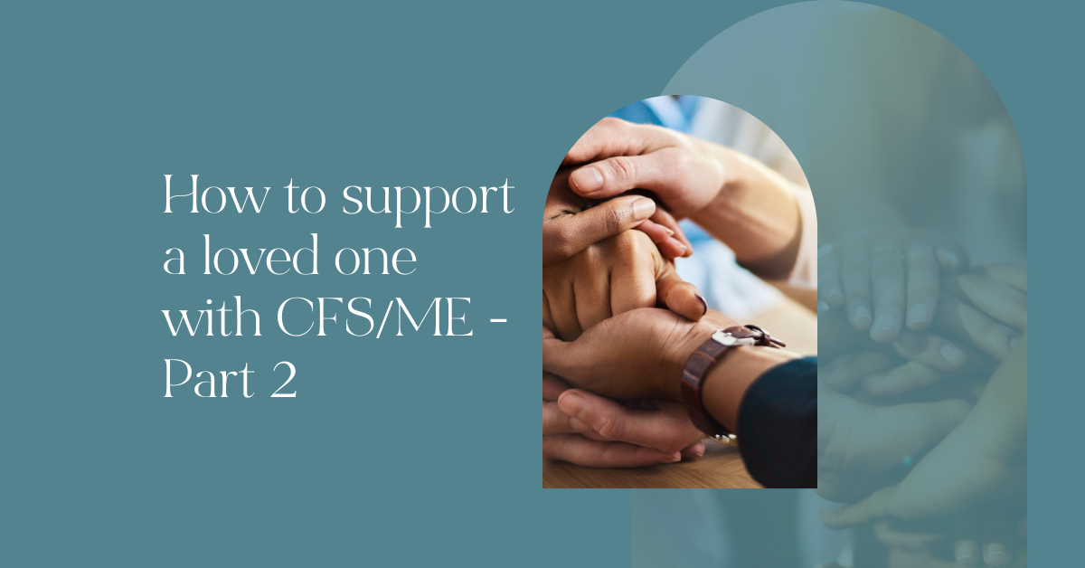 How To Support A Loved One With CFS/ME - Part 2 - Anna Marsh