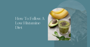How to follow a low histamine diet