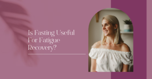 Is Fasting Useful For Fatigue Recovery