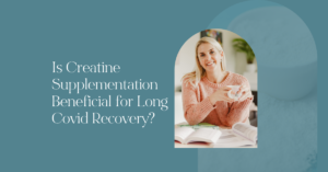 Is Creatine Supplementation Beneficial for Long Covid Recovery - By Anna Marsh