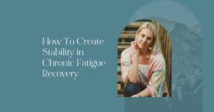 How To Create Stability in Chronic Fatigue Recovery