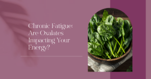 Oxalates and Chronic Fatigue