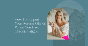 How To Support Your Adrenal Glands When You Have Chronic Fatigue - Anna Marsh