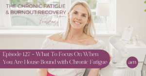 What To Focus On When You Are House Bound with Chronic Fatiguee - Anna Marsh