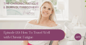 Episode 133 How To Travel Well with Chronic Fatigue - Anna Marsh