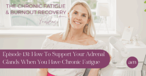 How To Support Your Adrenal Glands When You Have Chronic Fatigue- Anna Marsh