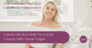 Episode 138 How I Built My Exercise Capacity with Chronic Fatigue - Anna Marsh