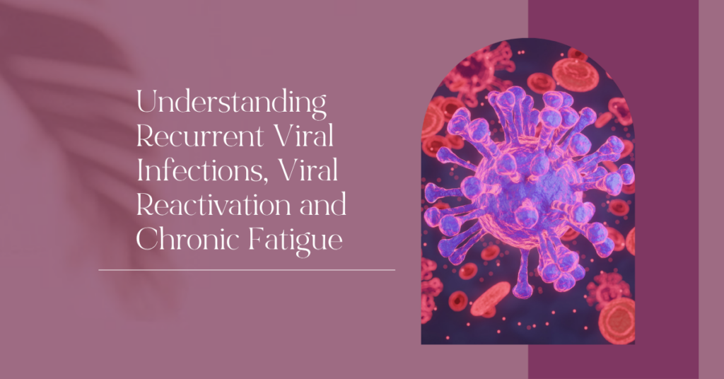 Understanding Recurrent Viral Infections, Viral Reactivation and Chronic Fatigue