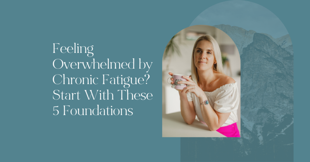 Feeling Overwhelmed by Chronic Fatigue Start With These 5 Foundations_Anna Marsh